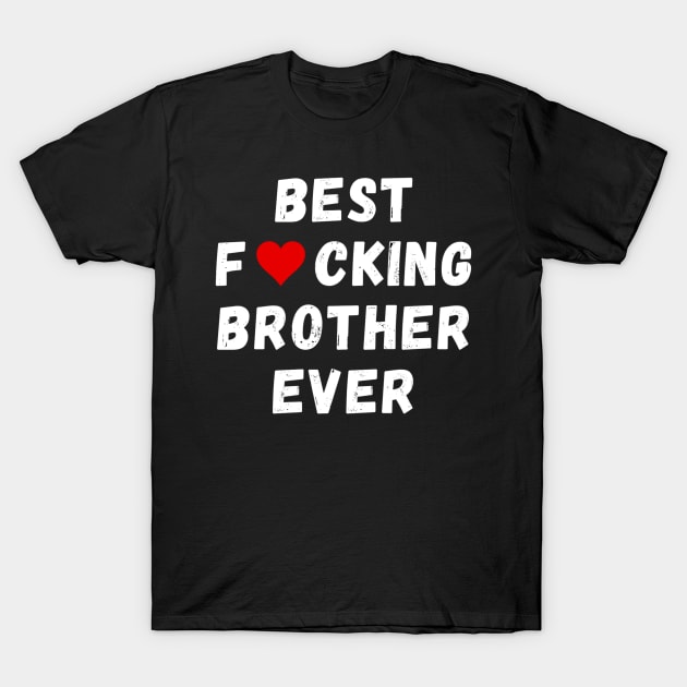 Best fucking brother ever T-Shirt by Perryfranken